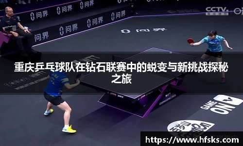 重庆乒乓球队在钻石联赛中的蜕变与新挑战探秘之旅
