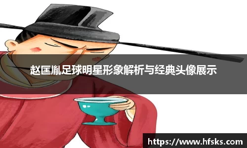 赵匡胤足球明星形象解析与经典头像展示