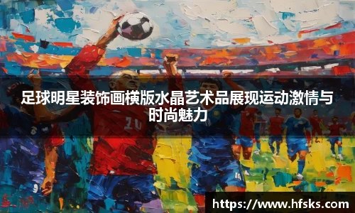 足球明星装饰画横版水晶艺术品展现运动激情与时尚魅力